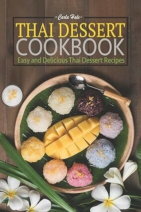 Thai Dessert Cookbook: Easy and Delicious Thai Dessert Recipes by Carla Hale