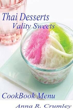 Thai Desserts Cookbook Menu Sweets variety for Home and Party: Cooking Book Thai Desserts Variety Sweets Menu Family Food by Anna R. Crumley