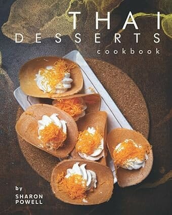 Thai Desserts Cookbook: Decadent Desserts from Thailand by Sharon Powell